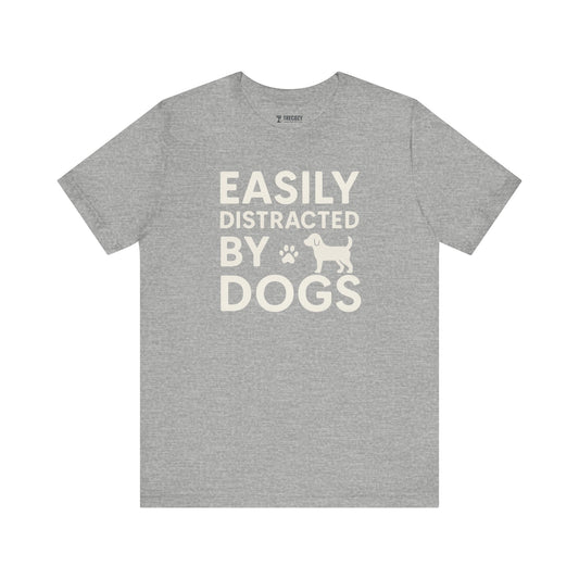 Easily Distracted by Dogs Tee - Perfect for Pet Lovers, Casual Outings, Gift for Dog Owners, Fun Dog-Themed Apparel, Animal Lover T-Shirt