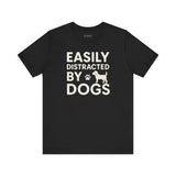 Easily Distracted by Dogs Tee - Perfect for Pet Lovers, Casual Outings, Gift for Dog Owners, Fun Dog-Themed Apparel, Animal Lover T-Shirt