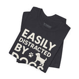 Easily Distracted by Dogs Tee - Perfect for Pet Lovers, Casual Outings, Gift for Dog Owners, Fun Dog-Themed Apparel, Animal Lover T-Shirt