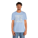 Easily Distracted by Dogs Tee - Perfect for Pet Lovers, Casual Outings, Gift for Dog Owners, Fun Dog-Themed Apparel, Animal Lover T-Shirt