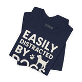 Easily Distracted by Dogs Tee - Perfect for Pet Lovers, Casual Outings, Gift for Dog Owners, Fun Dog-Themed Apparel, Animal Lover T-Shirt