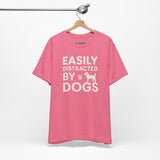 Easily Distracted by Dogs Tee - Perfect for Pet Lovers, Casual Outings, Gift for Dog Owners, Fun Dog-Themed Apparel, Animal Lover T-Shirt