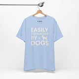 Easily Distracted by Dogs Tee - Perfect for Pet Lovers, Casual Outings, Gift for Dog Owners, Fun Dog-Themed Apparel, Animal Lover T-Shirt