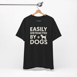 Easily Distracted by Dogs Tee - Perfect for Pet Lovers, Casual Outings, Gift for Dog Owners, Fun Dog-Themed Apparel, Animal Lover T-Shirt