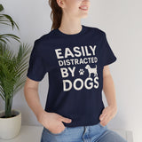 Easily Distracted by Dogs Tee - Perfect for Pet Lovers, Casual Outings, Gift for Dog Owners, Fun Dog-Themed Apparel, Animal Lover T-Shirt