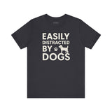 Easily Distracted by Dogs Tee - Perfect for Pet Lovers, Casual Outings, Gift for Dog Owners, Fun Dog-Themed Apparel, Animal Lover T-Shirt