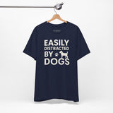 Easily Distracted by Dogs Tee - Perfect for Pet Lovers, Casual Outings, Gift for Dog Owners, Fun Dog-Themed Apparel, Animal Lover T-Shirt