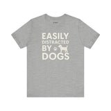 Easily Distracted by Dogs Tee - Perfect for Pet Lovers, Casual Outings, Gift for Dog Owners, Fun Dog-Themed Apparel, Animal Lover T-Shirt