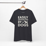 Easily Distracted by Dogs Tee - Perfect for Pet Lovers, Casual Outings, Gift for Dog Owners, Fun Dog-Themed Apparel, Animal Lover T-Shirt