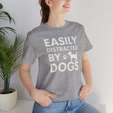 Easily Distracted by Dogs Tee - Perfect for Pet Lovers, Casual Outings, Gift for Dog Owners, Fun Dog-Themed Apparel, Animal Lover T-Shirt
