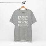 Easily Distracted by Dogs Tee - Perfect for Pet Lovers, Casual Outings, Gift for Dog Owners, Fun Dog-Themed Apparel, Animal Lover T-Shirt