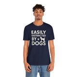 Easily Distracted by Dogs Tee - Perfect for Pet Lovers, Casual Outings, Gift for Dog Owners, Fun Dog-Themed Apparel, Animal Lover T-Shirt