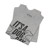 It's a Dog Day Unisex Tee, Dog Lover Gift, Casual Everyday Wear, Dog Themed Shirt, Perfect for Pet Owners