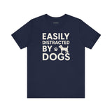 Easily Distracted by Dogs Tee - Perfect for Pet Lovers, Casual Outings, Gift for Dog Owners, Fun Dog-Themed Apparel, Animal Lover T-Shirt