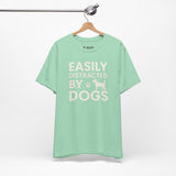 Easily Distracted by Dogs Tee - Perfect for Pet Lovers, Casual Outings, Gift for Dog Owners, Fun Dog-Themed Apparel, Animal Lover T-Shirt