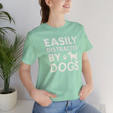 Easily Distracted by Dogs Tee - Perfect for Pet Lovers, Casual Outings, Gift for Dog Owners, Fun Dog-Themed Apparel, Animal Lover T-Shirt